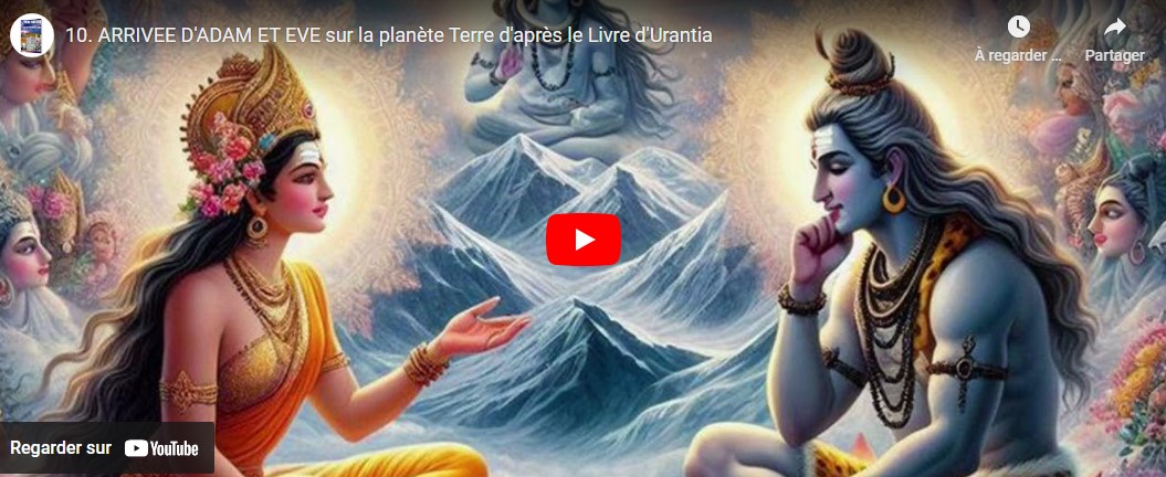 10. Arrivée d'Adam et Eve sur le planète terre d'après le livre d'Urantia